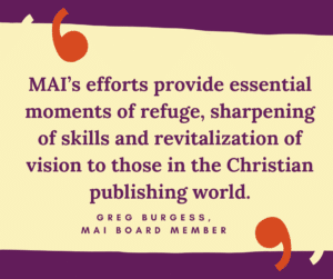 MAI’s efforts provide essential moments of refuge, sharpening of skills and revitalization of vision to those in the Christian publishing world.