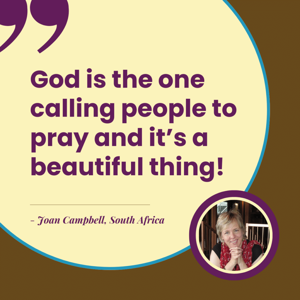 “God is the one calling people to pray and it’s a beautiful thing!” Joan Campbell, South Africa