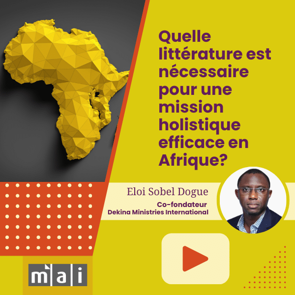 « Quelle littérature est nécessaire pour une mission holistique efficace en Afrique ? » avec le Révérend Dr. Eloi Sobel Dogue, co-fondateur de Dekina Ministries International