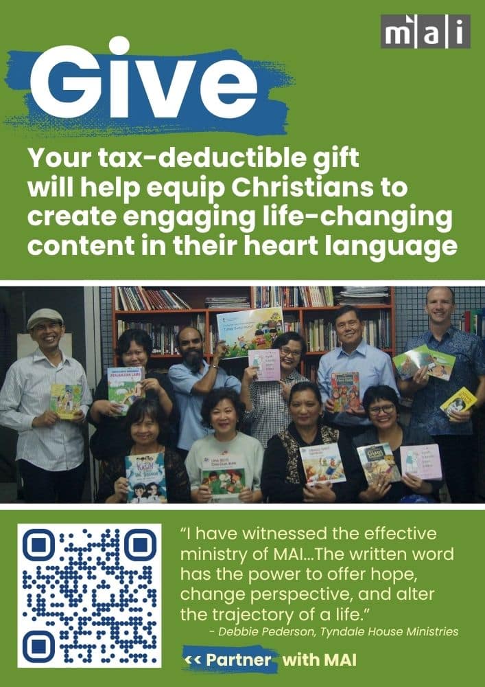 Your tax-deductible gift will help equip Christians to create engaging life-changing content in their heart language. “I have witnessed the effective ministry of MAI...The written word has the power to offer hope, change perspective, and alter the trajectory of a life.” - Debbie Pederson, Tyndale House Ministries. Partner with MAI. https://maiglobal.org/donate/