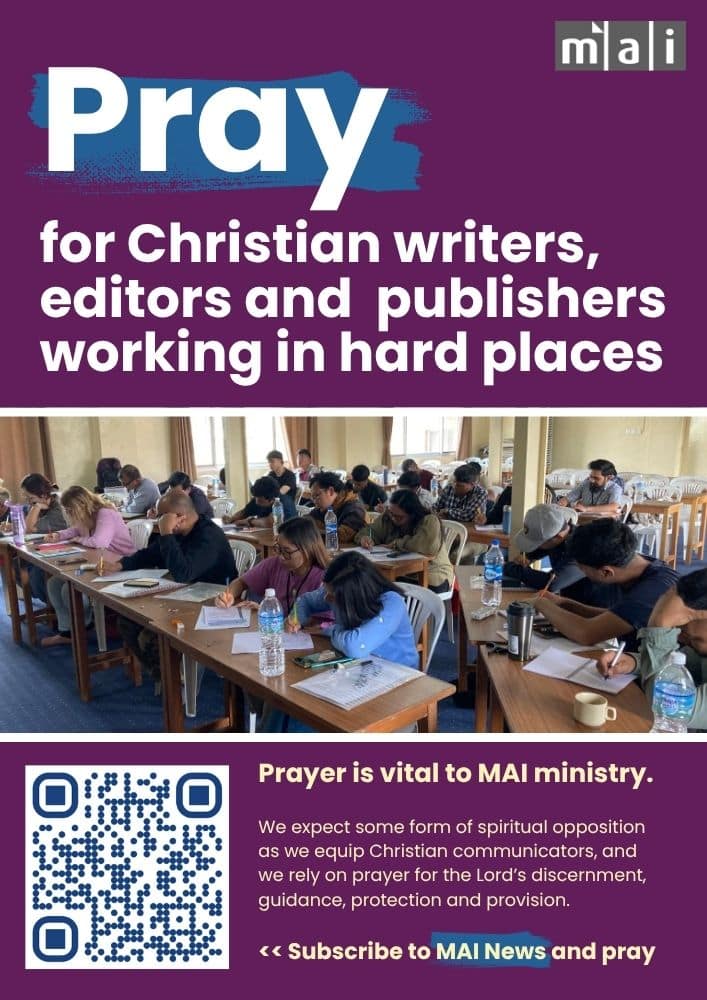 Pray for Christian writers, editors and publishers working in hard places. Prayer is vital to MAI ministry. We expect some form of spiritual opposition as we equip Christian communicators, and we rely on prayer for the Lord’s discernment, guidance, protection and provision. Subscribe to MAI News and pray: https://maiglobal.org/mai-news/