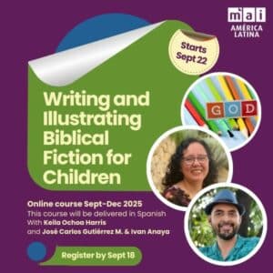 Writing and Illustrating Biblical Fiction for Children. Online course Sept-Dec 2025 One Zoom session per fortnight With Keila Ochoa Harris and José Carlos Gutiérrez M. and Ivan Anaya. Sept-Dec 2025. Starts Sept 22.