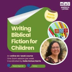 Writing Biblical Fiction for Children. An online six-week course One Zoom session per week Coordinated by Keila Ochoa Harris. Starts Sept 22, 2025.