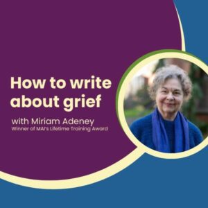 How to write about grief, with Miriam Adeney, Winner of MAI’s Lifetime Training Award