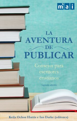 La Aventura de Publicar: Consejos para escritores Cristianos (Spanish Edition)